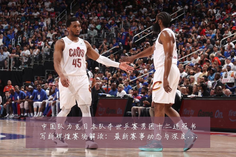 中国队力克日本队夺世乒赛男团十二连冠书写新辉煌赛场解读:最新赛事动态与深度分析